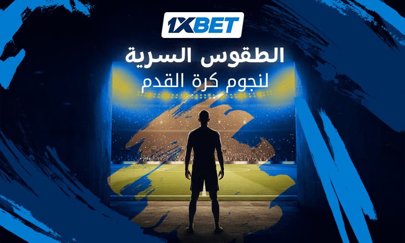 طقوس وعادات غريبة لأساطير كرة القدم قبل انطلاق المباريات 1xbet